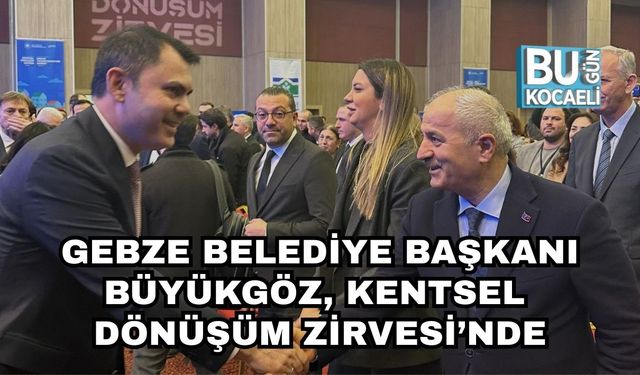 Gebze Belediye Başkanı Büyükgöz, Kentsel Dönüşüm Zirvesi’nde