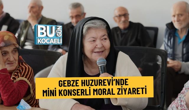 GEBZE HUZUREVİ’NDE MİNİ KONSERLİ MORAL ZİYARETİ