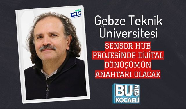 Gebze Teknik Üniversitesi SENSOR HUB Projesinde Dijital Dönüşümün Anahtarı Olacak