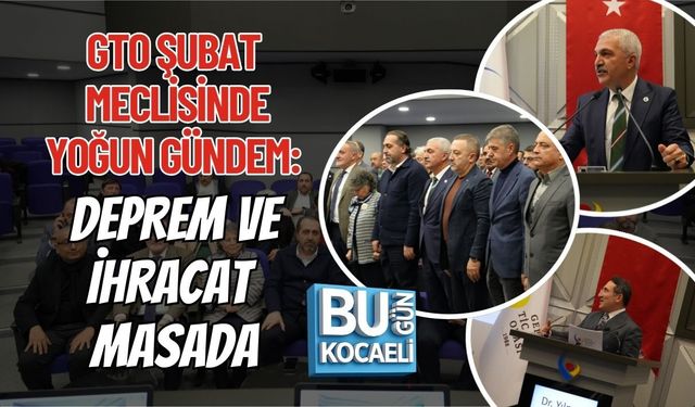 GEBZE TİCARET ODASI ŞUBAT MECLİSİNDE YOĞUN GÜNDEM: DEPREM VE İHRACAT MASADA