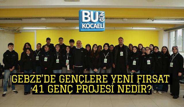 GEBZE’DE GENÇLERE YENİ FIRSAT: 41 GENÇ PROJESİ NEDİR?
