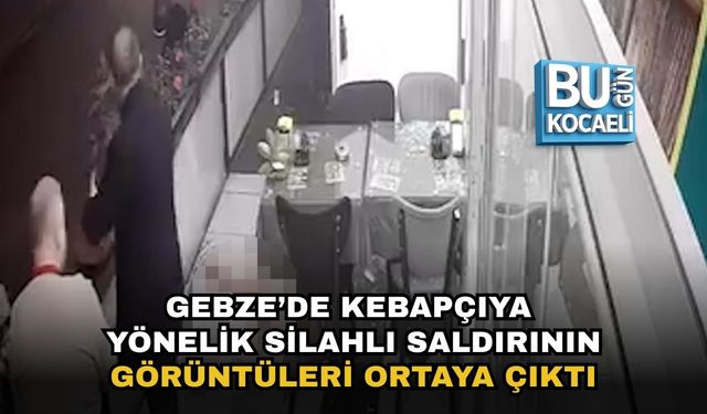 GEBZE’DE KEBAPÇIYA YÖNELİK SİLAHLI SALDIRININ GÖRÜNTÜLERİ ORTAYA ÇIKTI