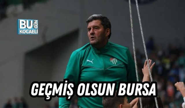 GEÇMİŞ OLSUN BURSA