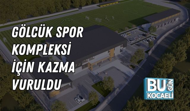 GÖLCÜK SPOR KOMPLEKSİ İÇİN KAZMA VURULDU