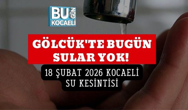 GÖLCÜK'TE BUGÜN SULAR YOK! 18 ŞUBAT 2026 KOCAELİ SU KESİNTİSİ