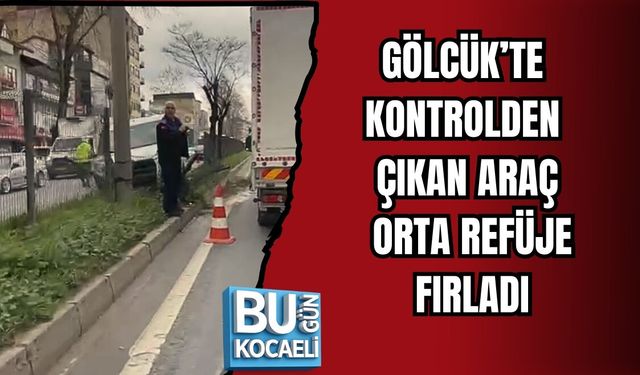 GÖLCÜK’TE KONTROLDEN ÇIKAN ARAÇ ORTA REFÜJE FIRLADI