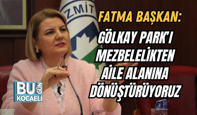 Fatma Başkan: Gölkay Park’ı Mezbelelikten Aile Alanına Dönüştürüyoruz