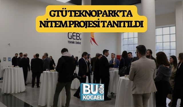 GTÜ TEKNOPARK’TA NİTEM PROJESİ TANITILDI