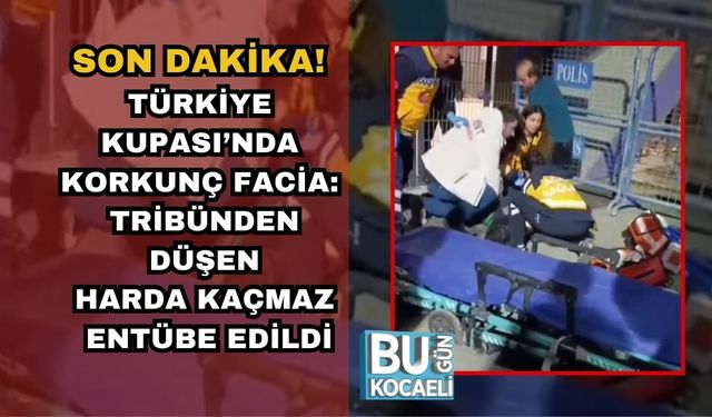SON DAKİKA! TÜRKİYE KUPASI’NDA KORKUNÇ FACİA: TRİBÜNDEN DÜŞEN HARDA KAÇMAZ ENTÜBE EDİLDİ