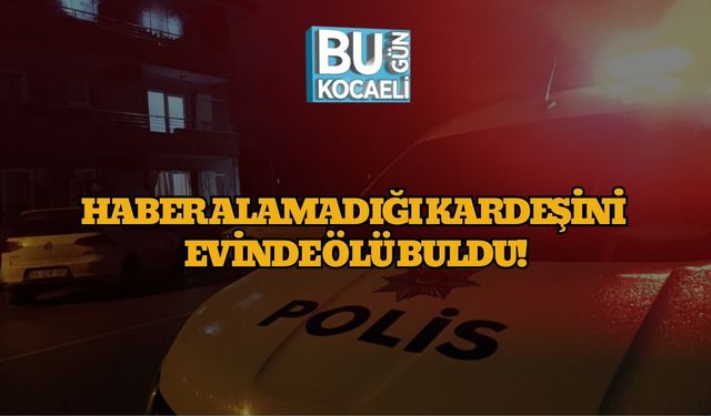 Haber Alamadığı Kardeşini Evinde Ölü Buldu!