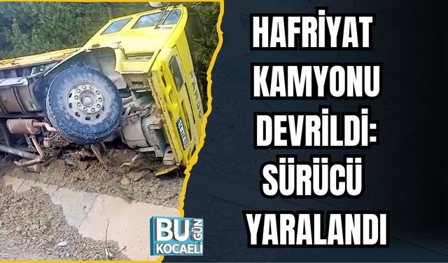 HAFRİYAT KAMYONU DEVRİLDİ: SÜRÜCÜ YARALANDI