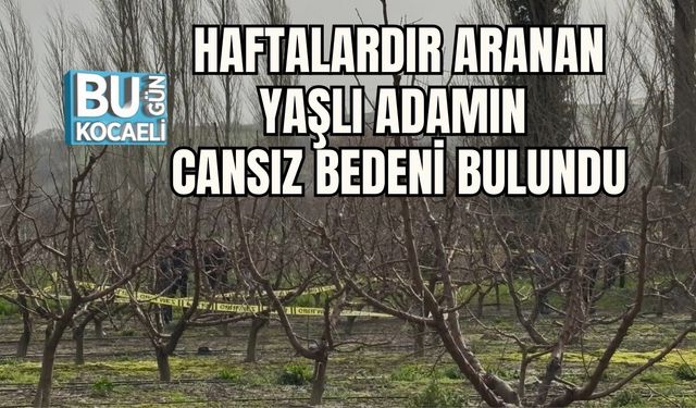HAFTALARDIR ARANAN YAŞLI ADAMIN CANSIZ BEDENİ BULUNDU