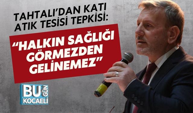 SAADET PARTİSİ KÖRFEZ İLÇE BAŞKANI TAHTALI’DAN KATI ATIK TESİSİ TEPKİSİ: “HALKIN SAĞLIĞI GÖRMEZDEN GELİNEMEZ”