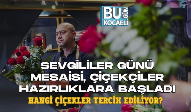 SEVGİLİLER GÜNÜ MESAİSİ: ÇİÇEKÇİLER HAZIRLIKLARA BAŞLADI, HANGİ ÇİÇEKLER TERCİH EDİLİYOR?