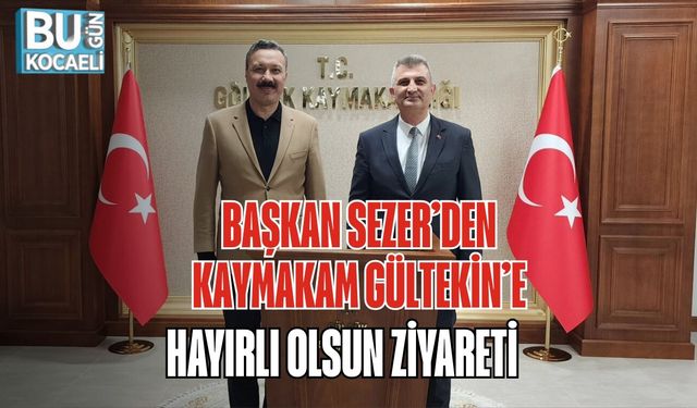 BAŞKAN SEZER’DEN KAYMAKAM GÜLTEKİN’E HAYIRLI OLSUN ZİYARETİ