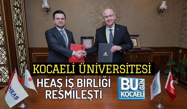 KOCAELİ ÜNİVERSİTESİ HEAŞ İŞ BİRLİĞİ RESMİLEŞTİ