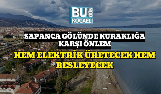 Sapanca Gölünde Kuraklığa Karşı Önlem: Hem Elektrik Üretecek Hem Besleyecek