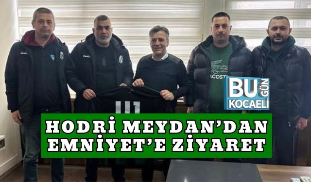 HODRİ MEYDAN’DAN EMNİYET’E ZİYARET