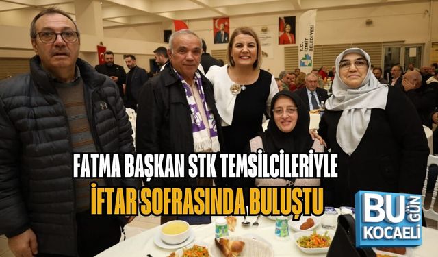 FATMA BAŞKAN STK TEMSİLCİLERİYLE İFTAR SOFRASINDA BULUŞTU