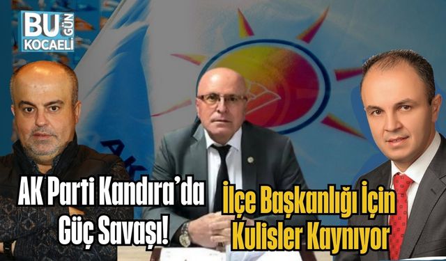 AK Parti Kandıra’da Güç Savaşı: İlçe Başkanlığı İçin Kulisler Kaynıyor
