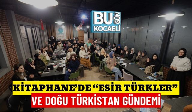 KİTAPHANE’DE “ESİR TÜRKLER” VE DOĞU TÜRKİSTAN GÜNDEMİ