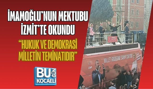 İMAMOĞLU’NUN MEKTUBU İZMİT’TE OKUNDU: “HUKUK VE DEMOKRASİ MİLLETİN TEMİNATIDIR”