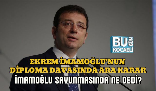 EKREM İMAMOĞLU’NUN DİPLOMA DAVASINDA ARA KARAR: İMAMOĞLU SAVUNMASINDA NE DEDİ?