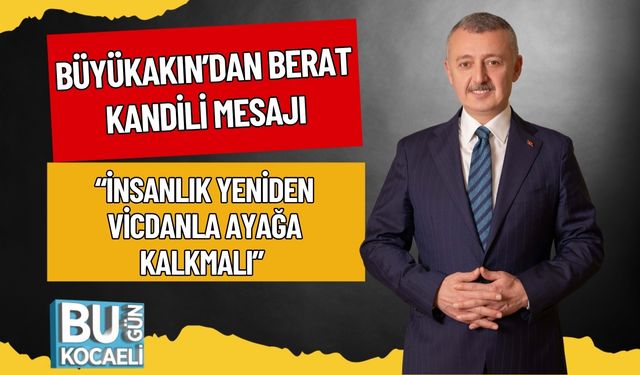 Büyükakın’dan Berat Kandili Mesajı: “İnsanlık Yeniden Vicdanla Ayağa Kalkmalı”