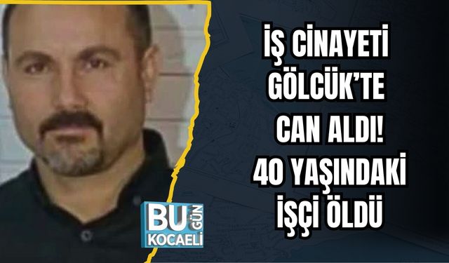 İŞ CİNAYETİ GÖLCÜK’TE CAN ALDI: 40 YAŞINDAKİ İŞÇİ ÖLDÜ