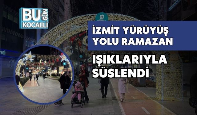 İZMİT YÜRÜYÜŞ YOLU RAMAZAN IŞIKLARIYLA SÜSLENDİ
