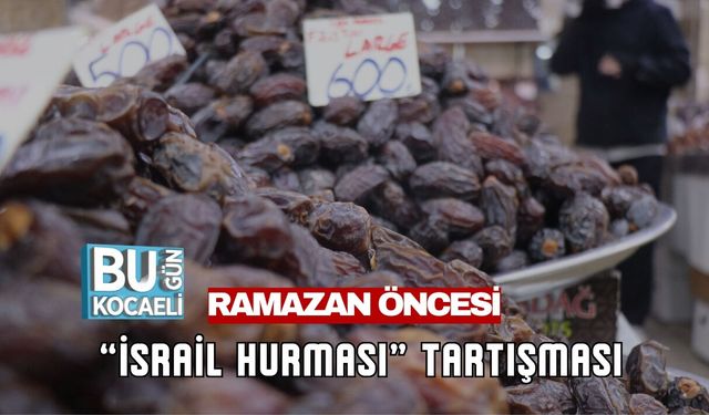 RAMAZAN ÖNCESİ “İSRAİL HURMASI” TARTIŞMASI