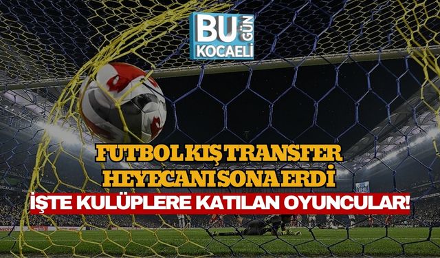 FUTBOL KIŞ TRANSFER HEYECANI SONA ERDİ İŞTE KULÜPLERE KATILAN OYUNCULAR!