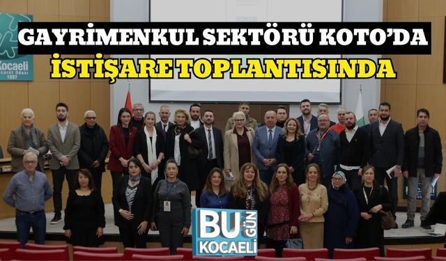 GAYRİMENKUL SEKTÖRÜ KOTO’DA İSTİŞARE TOPLANTISINDA