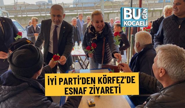 İYİ PARTİ’DEN KÖRFEZ’DE ESNAF ZİYARETİ