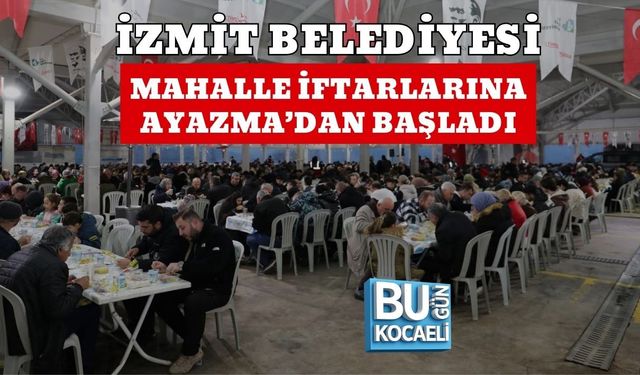 İZMİT BELEDİYESİ MAHALLE İFTARLARINA AYAZMA’DAN BAŞLADI