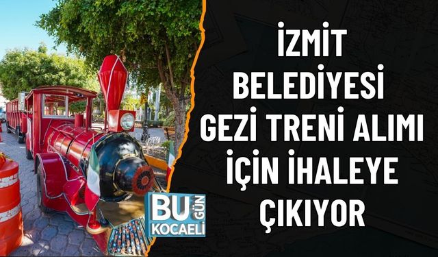İZMİT BELEDİYESİ GEZİ TRENİ ALIMI İÇİN İHALEYE ÇIKIYOR