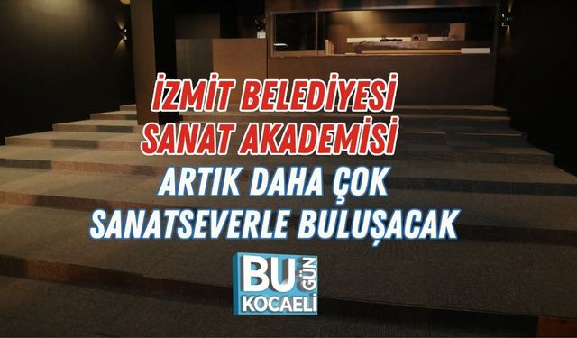 İZMİT BELEDİYESİ SANAT AKADEMİSİ ARTIK DAHA ÇOK SANATSEVERLE BULUŞACAK