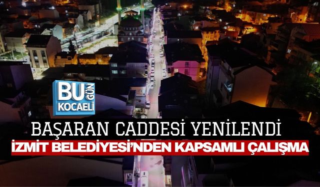 BAŞARAN CADDESİ YENİLENDİ: İZMİT BELEDİYESİ’NDEN KAPSAMLI ÇALIŞMA