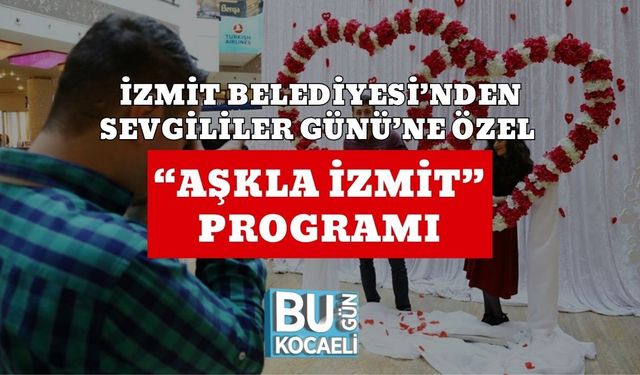 İZMİT BELEDİYESİ’NDEN SEVGİLİLER GÜNÜ’NE ÖZEL “AŞKLA İZMİT” PROGRAMI