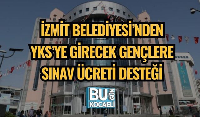 İZMİT BELEDİYESİ’NDEN YKS’YE GİRECEK GENÇLERE SINAV ÜCRETİ DESTEĞİ
