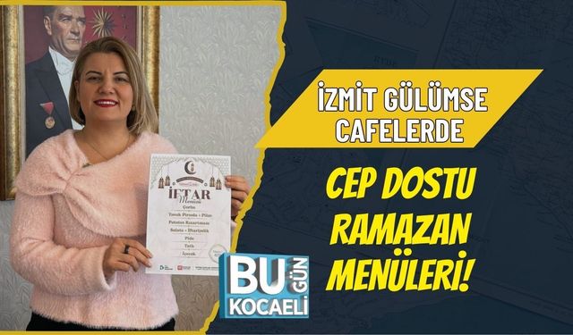 İZMİT GÜLÜMSE CAFELERDE CEP DOSTU RAMAZAN MENÜLERİ!