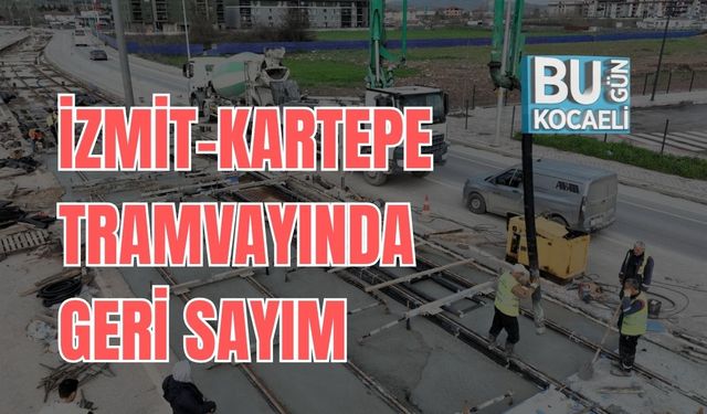 İZMİT-KARTEPE TRAMVAYINDA GERİ SAYIM