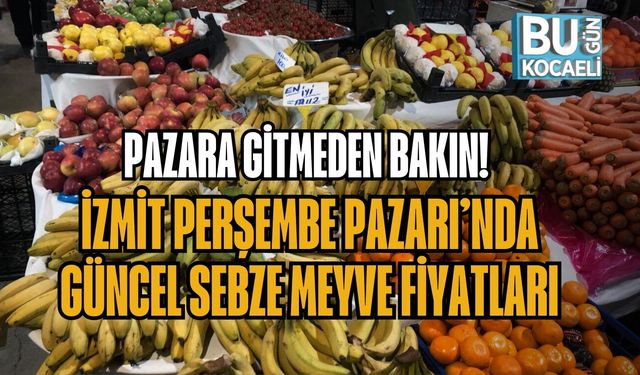 PAZARA GİTMEDEN BAKIN! İZMİT PERŞEMBE PAZARI’NDA GÜNCEL SEBZE MEYVE FİYATLARI