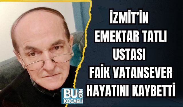 İzmit’in Emektar Tatlı Ustası Faik Vatansever Hayatını Kaybetti