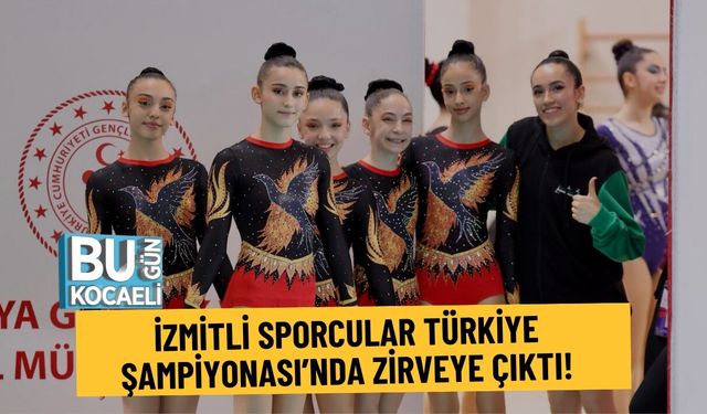 İZMİTLİ SPORCULAR TÜRKİYE ŞAMPİYONASI’NDA ZİRVEYE ÇIKTI!