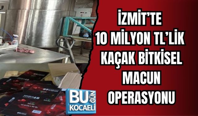İZMİT’TE 10 MİLYON TL’LİK KAÇAK BİTKİSEL MACUN OPERASYONU