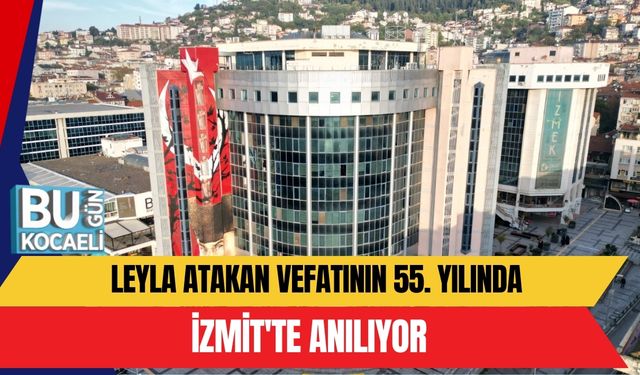 LEYLA ATAKAN VEFATININ 55. YILINDA İZMİT'TE ANILIYOR