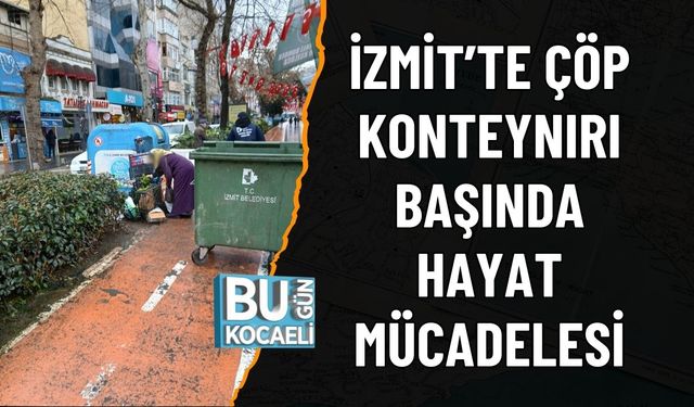 İZMİT’TE ÇÖP KONTEYNIRI BAŞINDA HAYAT MÜCADELESİ