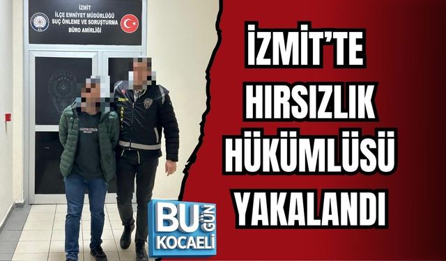 İZMİT’TE HIRSIZLIK HÜKÜMLÜSÜ YAKALANDI
