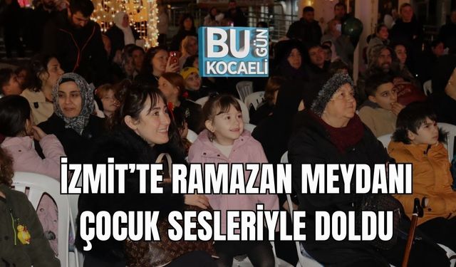 İZMİT’TE RAMAZAN MEYDANI ÇOCUK SESLERİYLE DOLDU